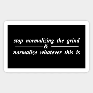 stop normalizing the grind and normalize whatever this is Sticker